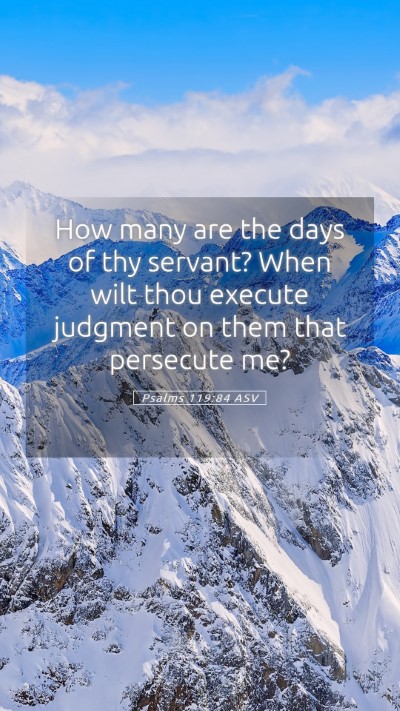 Picture 05 - Psalms 119:84 ASV Mobile Phone Wallpaper - How many are the days of thy servant? When wilt - Mobile Bible Verse Wallpaper