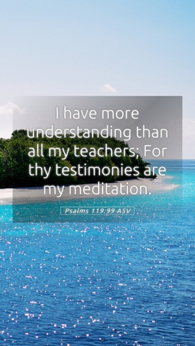 Picture 05 - Psalms 119:99 ASV Mobile Phone Wallpaper - I have more understanding than all my teachers; - Mobile Bible Verse Wallpaper