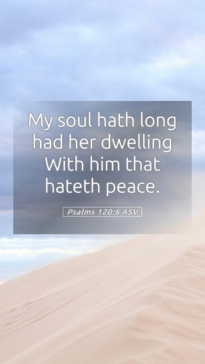 Picture 05 - Psalms 120:6 ASV Mobile Phone Wallpaper - My soul hath long had her dwelling With him that - Mobile Bible Verse Wallpaper