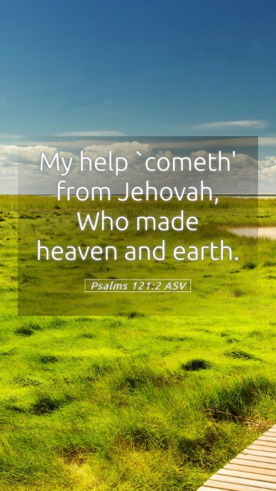 Picture 05 - Psalms 121:2 ASV Mobile Phone Wallpaper - My help `cometh' from Jehovah, Who made heaven - Mobile Bible Verse Wallpaper