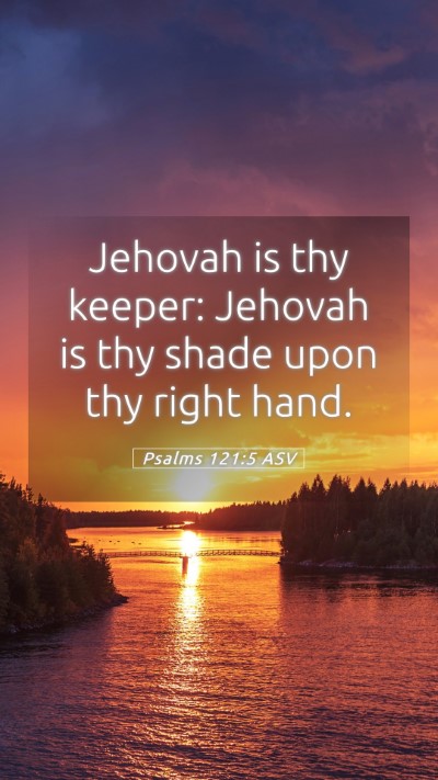 Picture 05 - Psalms 121:5 ASV Mobile Phone Wallpaper - Jehovah is thy keeper: Jehovah is thy shade upon - Mobile Bible Verse Wallpaper
