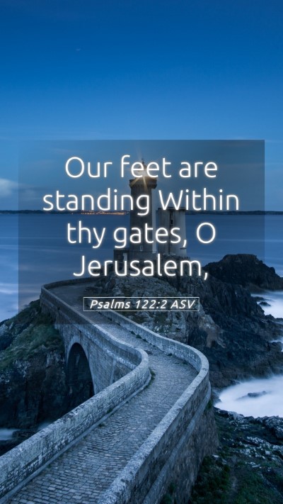 Picture 05 - Psalms 122:2 ASV Mobile Phone Wallpaper - Our feet are standing Within thy gates, O - Mobile Bible Verse Wallpaper