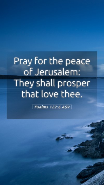Picture 05 - Psalms 122:6 ASV Mobile Phone Wallpaper - Pray for the peace of Jerusalem: They shall - Mobile Bible Verse Wallpaper