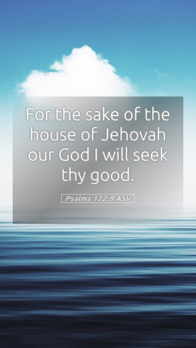 Picture 05 - Psalms 122:9 ASV Mobile Phone Wallpaper - For the sake of the house of Jehovah our God I - Mobile Bible Verse Wallpaper
