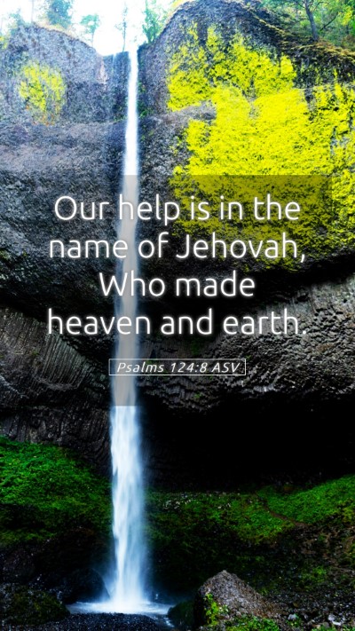 Picture 05 - Psalms 124:8 ASV Mobile Phone Wallpaper - Our help is in the name of Jehovah, Who made - Mobile Bible Verse Wallpaper