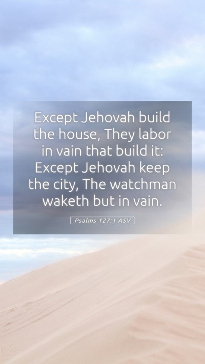 Picture 05 - Psalms 127:1 ASV Mobile Phone Wallpaper - Except Jehovah build the house, They labor in - Mobile Bible Verse Wallpaper
