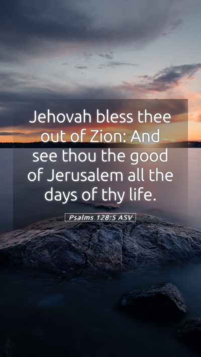 Picture 05 - Psalms 128:5 ASV Mobile Phone Wallpaper - Jehovah bless thee out of Zion: And see thou the - Mobile Bible Verse Wallpaper