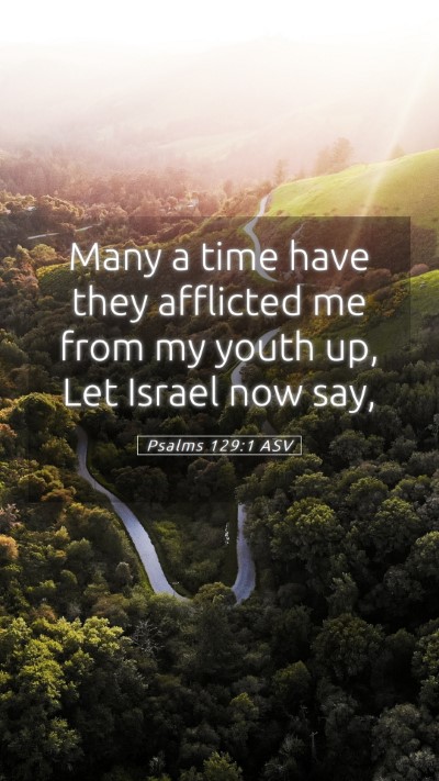 Picture 05 - Psalms 129:1 ASV Mobile Phone Wallpaper - Many a time have they afflicted me from my youth - Mobile Bible Verse Wallpaper