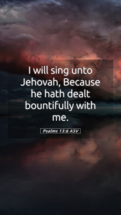 Picture 05 - Psalms 13:6 ASV Mobile Phone Wallpaper - I will sing unto Jehovah, Because he hath dealt - Mobile Bible Verse Wallpaper