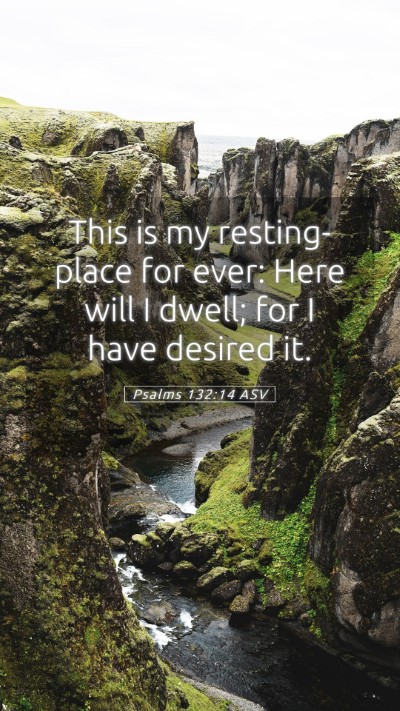 Picture 05 - Psalms 132:14 ASV Mobile Phone Wallpaper - This is my resting-place for ever: Here will I - Mobile Bible Verse Wallpaper