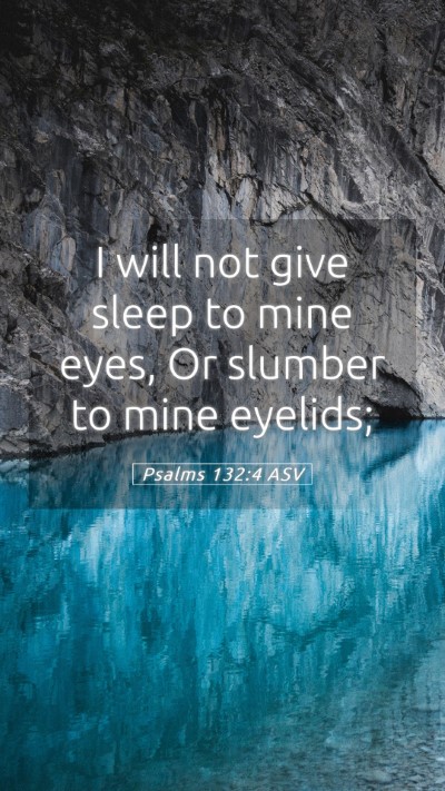 Picture 05 - Psalms 132:4 ASV Mobile Phone Wallpaper - I will not give sleep to mine eyes, Or slumber to - Mobile Bible Verse Wallpaper