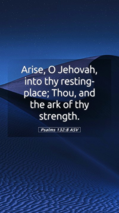 Picture 05 - Psalms 132:8 ASV Mobile Phone Wallpaper - Arise, O Jehovah, into thy resting-place; Thou, - Mobile Bible Verse Wallpaper