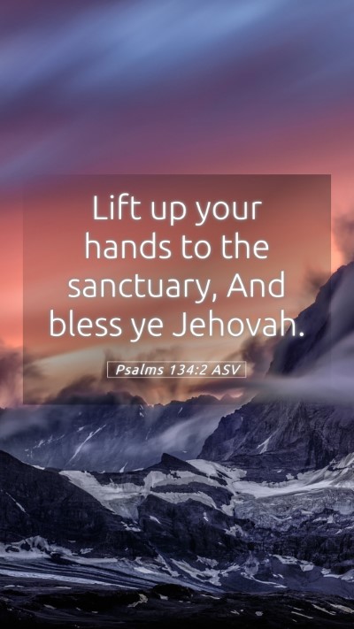 Picture 05 - Psalms 134:2 ASV Mobile Phone Wallpaper - Lift up your hands to the sanctuary, And bless ye - Mobile Bible Verse Wallpaper