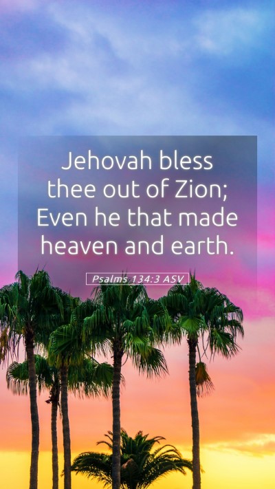 Picture 05 - Psalms 134:3 ASV Mobile Phone Wallpaper - Jehovah bless thee out of Zion; Even he that made - Mobile Bible Verse Wallpaper