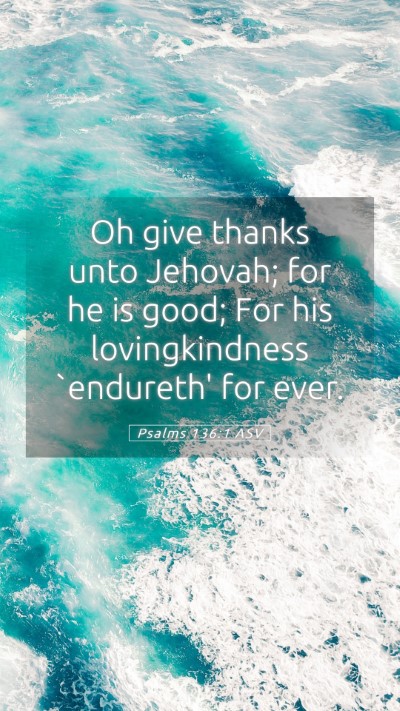 Picture 05 - Psalms 136:1 ASV Mobile Phone Wallpaper - Oh give thanks unto Jehovah; for he is good; For - Mobile Bible Verse Wallpaper