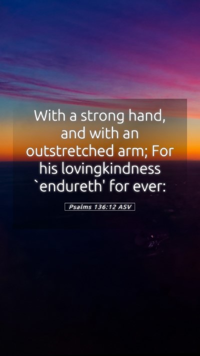 Picture 05 - Psalms 136:12 ASV Mobile Phone Wallpaper - With a strong hand, and with an outstretched arm; - Mobile Bible Verse Wallpaper