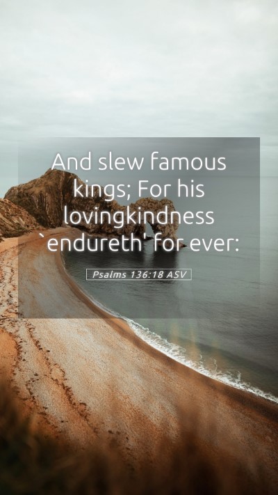 Picture 05 - Psalms 136:18 ASV Mobile Phone Wallpaper - And slew famous kings; For his lovingkindness - Mobile Bible Verse Wallpaper