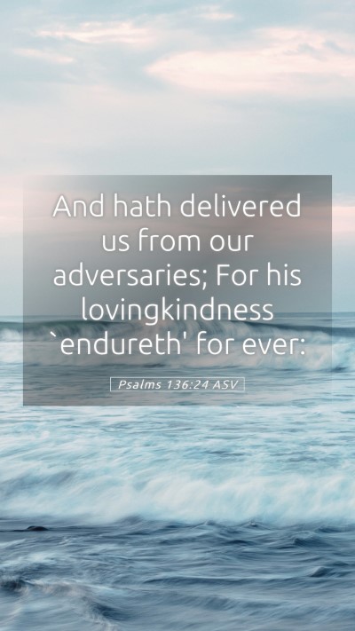 Picture 05 - Psalms 136:24 ASV Mobile Phone Wallpaper - And hath delivered us from our adversaries; For - Mobile Bible Verse Wallpaper