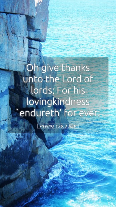 Picture 05 - Psalms 136:3 ASV Mobile Phone Wallpaper - Oh give thanks unto the Lord of lords; For his - Mobile Bible Verse Wallpaper