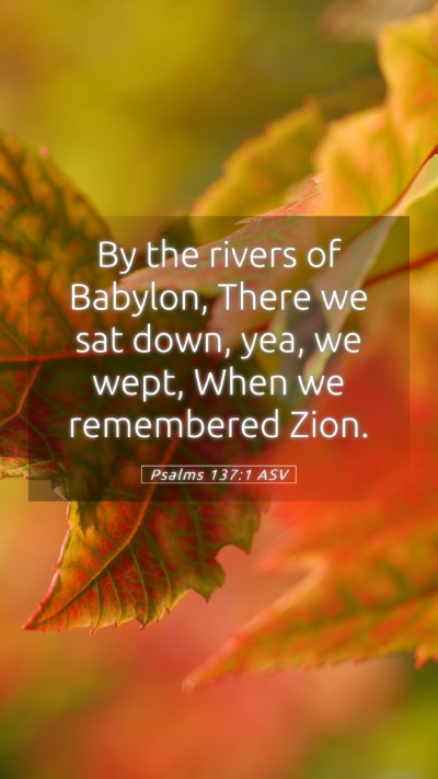 Picture 05 - Psalms 137:1 ASV Mobile Phone Wallpaper - By the rivers of Babylon, There we sat down, yea, - Mobile Bible Verse Wallpaper