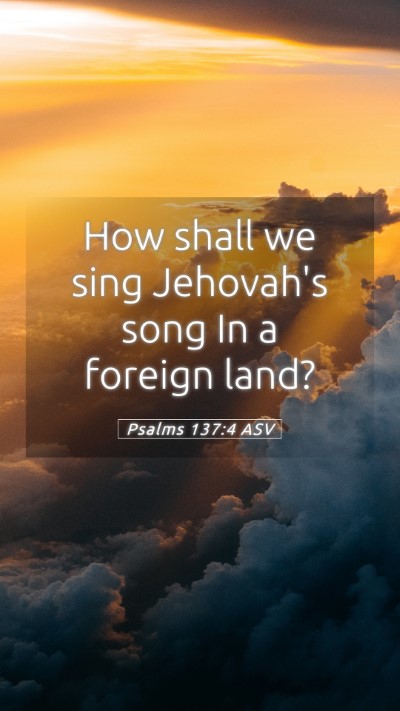 Picture 05 - Psalms 137:4 ASV Mobile Phone Wallpaper - How shall we sing Jehovah's song In a foreign - Mobile Bible Verse Wallpaper