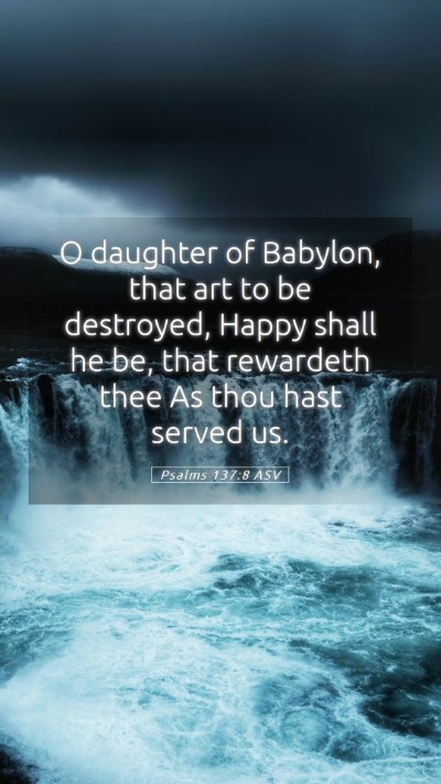 Picture 05 - Psalms 137:8 ASV Mobile Phone Wallpaper - O daughter of Babylon, that art to be destroyed, - Mobile Bible Verse Wallpaper