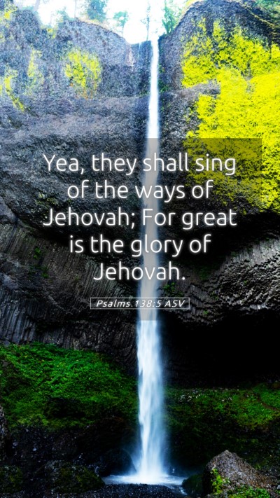 Picture 05 - Psalms 138:5 ASV Mobile Phone Wallpaper - Yea, they shall sing of the ways of Jehovah; For - Mobile Bible Verse Wallpaper