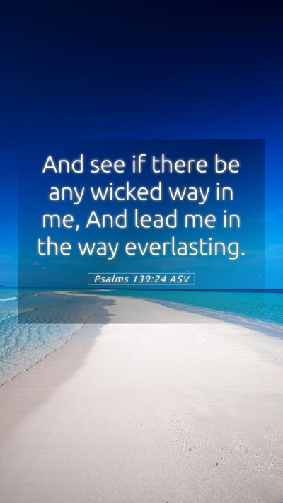 Picture 05 - Psalms 139:24 ASV Mobile Phone Wallpaper - And see if there be any wicked way in me, And - Mobile Bible Verse Wallpaper