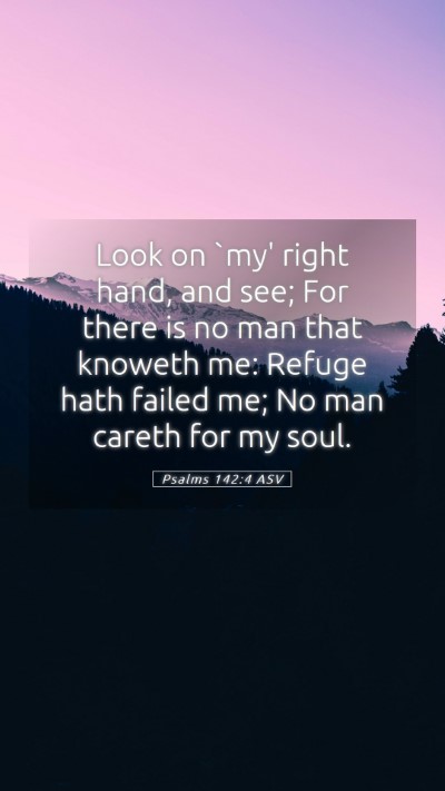Picture 05 - Psalms 142:4 ASV Mobile Phone Wallpaper - Look on `my' right hand, and see; For there is no - Mobile Bible Verse Wallpaper