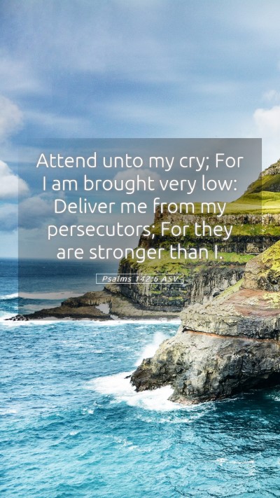 Picture 05 - Psalms 142:6 ASV Mobile Phone Wallpaper - Attend unto my cry; For I am brought very low: - Mobile Bible Verse Wallpaper