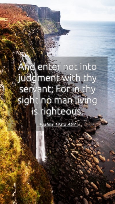 Picture 05 - Psalms 143:2 ASV Mobile Phone Wallpaper - And enter not into judgment with thy servant; For - Mobile Bible Verse Wallpaper