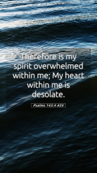 Picture 05 - Psalms 143:4 ASV Mobile Phone Wallpaper - Therefore is my spirit overwhelmed within me; My - Mobile Bible Verse Wallpaper
