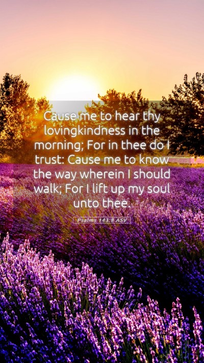 Picture 05 - Psalms 143:8 ASV Mobile Phone Wallpaper - Cause me to hear thy lovingkindness in the - Mobile Bible Verse Wallpaper