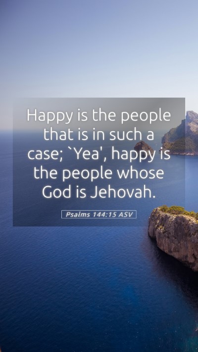 Picture 05 - Psalms 144:15 ASV Mobile Phone Wallpaper - Happy is the people that is in such a case; - Mobile Bible Verse Wallpaper