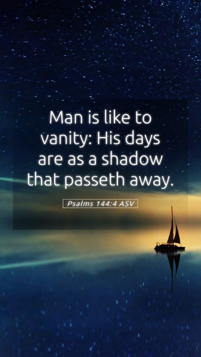 Picture 05 - Psalms 144:4 ASV Mobile Phone Wallpaper - Man is like to vanity: His days are as a shadow - Mobile Bible Verse Wallpaper