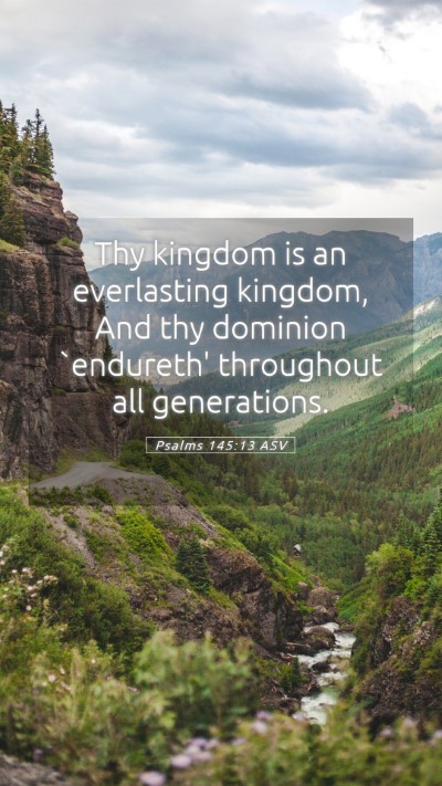 Picture 05 - Psalms 145:13 ASV Mobile Phone Wallpaper - Thy kingdom is an everlasting kingdom, And thy - Mobile Bible Verse Wallpaper