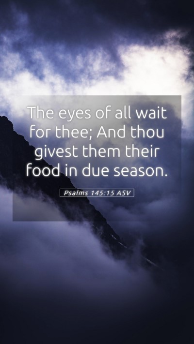 Picture 05 - Psalms 145:15 ASV Mobile Phone Wallpaper - The eyes of all wait for thee; And thou givest - Mobile Bible Verse Wallpaper