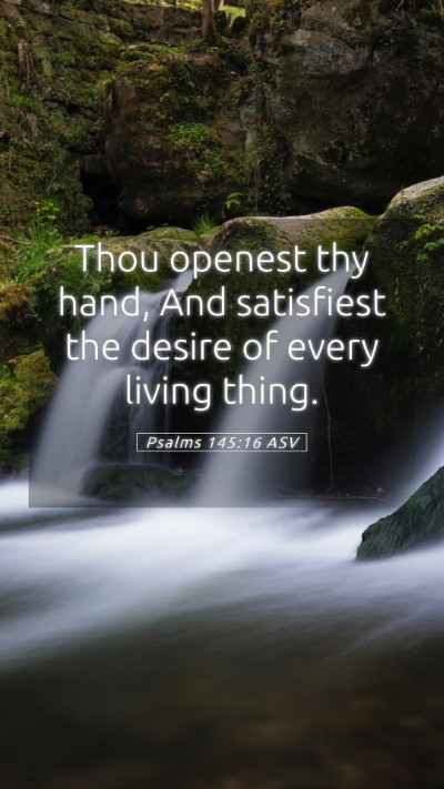 Picture 05 - Psalms 145:16 ASV Mobile Phone Wallpaper - Thou openest thy hand, And satisfiest the desire - Mobile Bible Verse Wallpaper