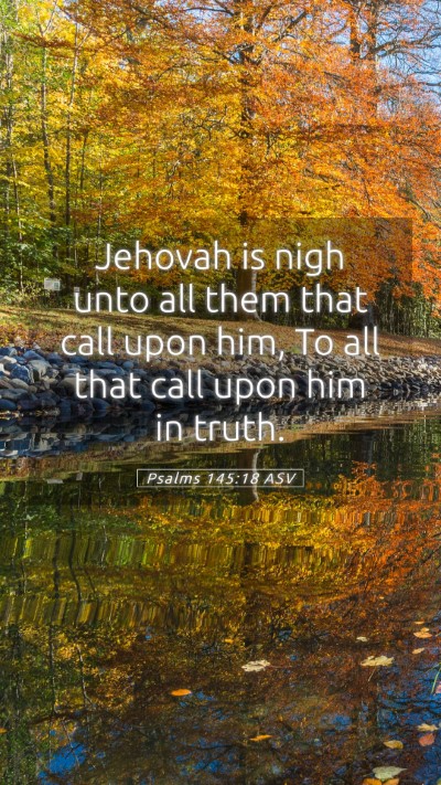 Picture 05 - Psalms 145:18 ASV Mobile Phone Wallpaper - Jehovah is nigh unto all them that call upon him, - Mobile Bible Verse Wallpaper