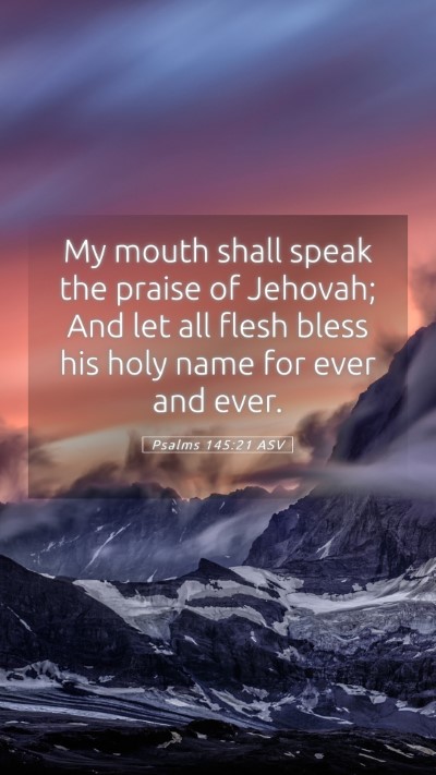 Picture 05 - Psalms 145:21 ASV Mobile Phone Wallpaper - My mouth shall speak the praise of Jehovah; And - Mobile Bible Verse Wallpaper