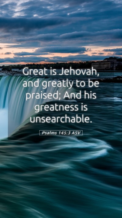 Picture 05 - Psalms 145:3 ASV Mobile Phone Wallpaper - Great is Jehovah, and greatly to be praised; And - Mobile Bible Verse Wallpaper