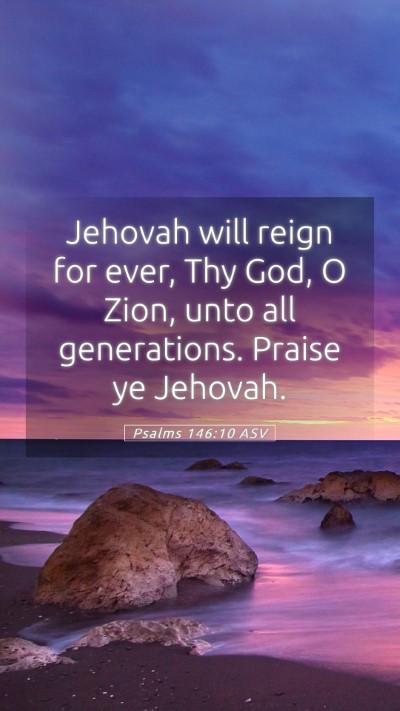 Picture 05 - Psalms 146:10 ASV Mobile Phone Wallpaper - Jehovah will reign for ever, Thy God, O Zion, - Mobile Bible Verse Wallpaper