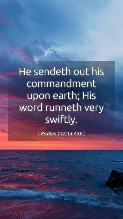 Picture 05 - Psalms 147:15 ASV Mobile Phone Wallpaper - He sendeth out his commandment upon earth; His - Mobile Bible Verse Wallpaper