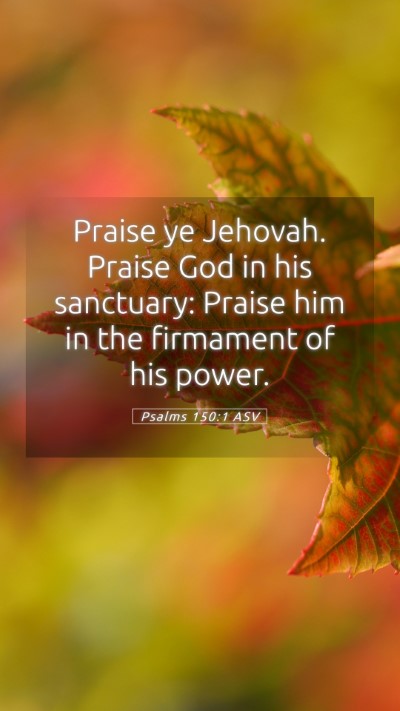 Picture 05 - Psalms 150:1 ASV Mobile Phone Wallpaper - Praise ye Jehovah. Praise God in his sanctuary: - Mobile Bible Verse Wallpaper