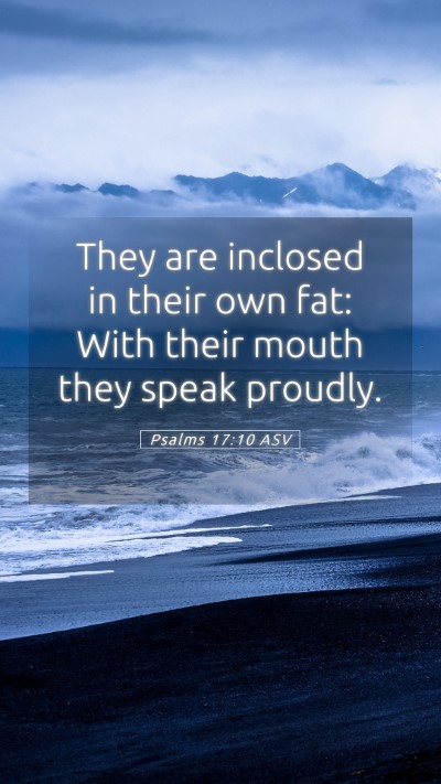 Picture 05 - Psalms 17:10 ASV Mobile Phone Wallpaper - They are inclosed in their own fat: With their - Mobile Bible Verse Wallpaper