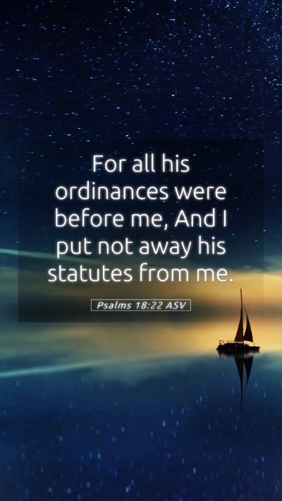 Picture 05 - Psalms 18:22 ASV Mobile Phone Wallpaper - For all his ordinances were before me, And I put - Mobile Bible Verse Wallpaper