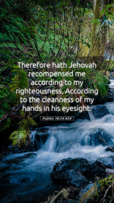 Picture 05 - Psalms 18:24 ASV Mobile Phone Wallpaper - Therefore hath Jehovah recompensed me according - Mobile Bible Verse Wallpaper