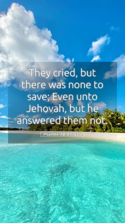 Picture 05 - Psalms 18:41 ASV Mobile Phone Wallpaper - They cried, but there was none to save; Even unto - Mobile Bible Verse Wallpaper