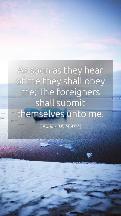 Picture 05 - Psalms 18:44 ASV Mobile Phone Wallpaper - As soon as they hear of me they shall obey me; - Mobile Bible Verse Wallpaper