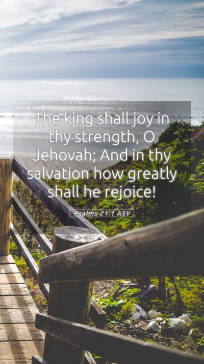 Picture 05 - Psalms 21:1 ASV Mobile Phone Wallpaper - The king shall joy in thy strength, O Jehovah; - Mobile Bible Verse Wallpaper